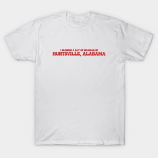 I burned a lot of bridges in Huntsville, Alabama T-Shirt